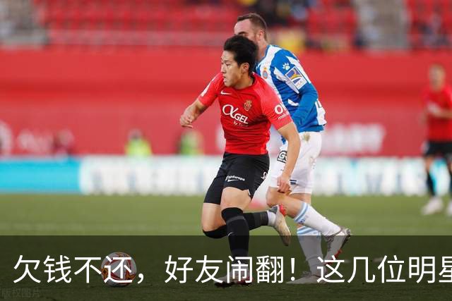欠钱不还，好友闹翻！这几位明星自认倒霉，最惨被坑1600万