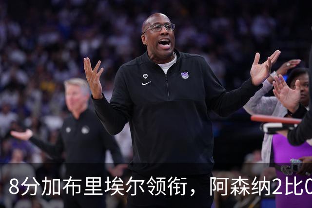 8分加布里埃尔领衔，阿森纳2比0埃弗顿追平曼城积分